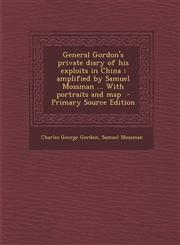 General Gordon's private diary of his exploits in China amplified by Samuel Mossman ... With portraits and map  - Primary Source Edition,1295232472,9781295232475