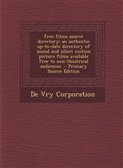 Free films source directory; an authentic up-to-date directory of sound and silent motion picture films available free to non-theatrical audiences  - Primary Source Edition,1295699923,9781295699926