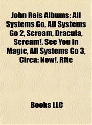 John Reis Albums All Systems Go, All Systems Go 2, Scream, Dracula, Scream!, See You in Magic, All Systems Go 3, Circa: Now!, Rftc,1155455991,9781155455990