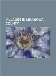 Villages in Limanowa County Ba a Owka, Chyszowki, Dobra, Lesser Poland Voivodeship, Glisne, Gora Wi Tego Jana, Limanowa County, Gruszowiec, Jadamw,1155848365,9781155848365