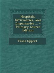 Hospitals, Infirmaries, and Dispensaries ... - Primary Source Edition,129492916X,9781294929161