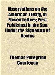 Observations on the American Treaty, in Eleven Letters; First Published in the Sun, Under the Signature of Decius,1154579689,9781154579680