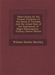 Observations on the Present Condition of the Island of Trinidad And the Actual State of the Experiment of Negro Emancipation - Primary Source Edition,1287406106,9781287406105