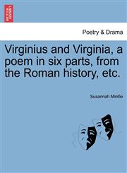 Virginius and Virginia, a poem in six parts, from the Roman history, etc.,1241534489,9781241534486