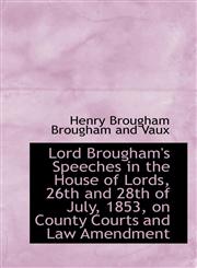 Lord Brougham's Speeches in the House of Lords, 26th and 28th of July, 1853, on County Courts and La,1113362855,9781113362858