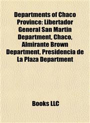 Departments of Chaco Province Libertador General San Martín Department, Chaco, Almirante Brown Department, Presidencia de La Plaza Department,1156993563,9781156993569