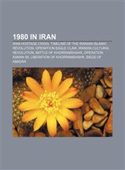 1980 in Iran Iran hostage crisis, Timeline of the Iranian Islamic revolution, Operation Eagle Claw, Iranian Cultural Revolution,1155654110,9781155654119