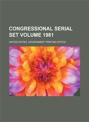 Congressional serial set Volume 1981,1236611640,9781236611642