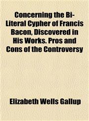 Concerning the Bi-Literal Cypher of Francis Bacon, Discovered in His Works. Pros and Cons of the Controversy,1152752472,9781152752474
