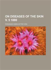 On diseases of the skin v. 5 1880 (Volume 5),1150240792,9781150240799