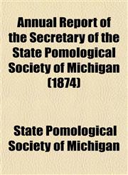 Annual Report of the Secretary of the State Pomological Society of Michigan (1874),1153441888,9781153441889