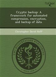 Cryptic backup A framework for automated compression, encryption, and backup of data.,124897042X,9781248970423