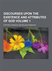Discourses Upon the Existence and Attributes of God Volume 1,1230260714,9781230260716