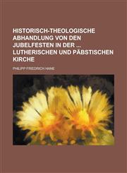 Historisch-theologische Abhandlung von den Jubelfesten in der  Lutherischen und Päbstischen Kirche,1236888936,9781236888938