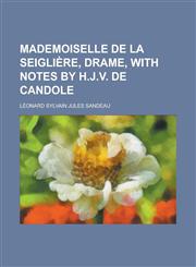 Mademoiselle de la Seiglière, drame, with notes by H.J.V. de Candole,1230136436,9781230136431
