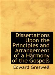 Dissertations Upon the Principles and Arrangement of a Harmony of the Gospels,114020498X,9781140204985