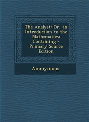 Analyst Or, an Introduction to the Mathematics: Containing,1287566944,9781287566946