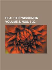 Health in Wisconsin Volume 2, Nos. 5-32,1234204045,9781234204044