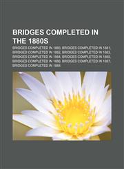 Bridges completed in the 1880s Bridges completed in 1880, Bridges completed in 1881, Bridges completed in 1882, Bridges completed in 1883,1157784992,9781157784999