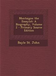 Montaigne the Essayist A Biography, Volume 2 - Primary Source Edition,128997537X,9781289975371
