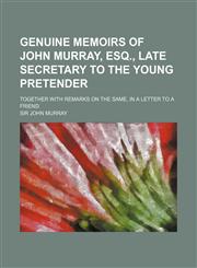 Genuine Memoirs of John Murray, Esq., Late Secretary to the Young Pretender; Together with Remarks on the Same, in a Letter to a Friend,1154590097,9781154590098