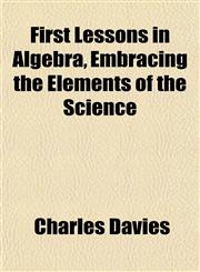 First Lessons in Algebra, Embracing the Elements of the Science,1152552236,9781152552234