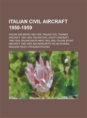 Italian Civil Aircraft 1950-1959 Italian Airliners 1950-1959, Italian Civil Trainer Aircraft 1950-1959,1155975588,9781155975580