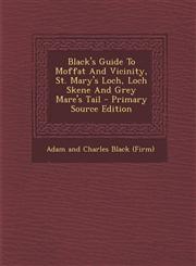 Black's Guide To Moffat And Vicinity, St. Mary's Loch, Loch Skene And Grey Mare's Tail - Primary Source Edition,1293060496,9781293060490