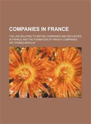 Companies in France; The Law Relating to British Companies and Securities in France and the Formation of French Companies,1151472328,9781151472328