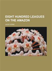 Eight Hundred Leagues on the Amazon,1153748789,9781153748780