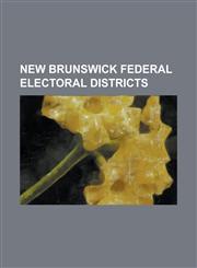 New Brunswick Federal Electoral Districts Acadie-Bathurst, Beausejour (Electoral District), Fredericton (Electoral District), Fundy Royal, Madawaska-,1155985745,9781155985749
