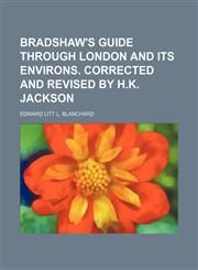 Bradshaw's guide through London and its environs. Corrected and revised by H.K. Jackson,123663389X,9781236633897