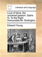 Love of fame, the universal passion. Satire III. To the Right Honourable Mr. Dodington.,1170386954,9781170386958