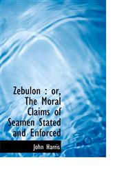 Zebulon or, The Moral Claims of Seamen Stated and Enforced,1116938308,9781116938302