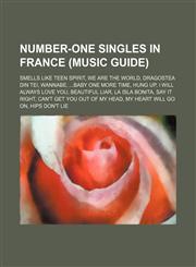 Number-one singles in France (Music Guide) Smells Like Teen Spirit, We Are the World, Dragostea din tei, Wannabe, ...Baby One More Time,1234571838,9781234571832