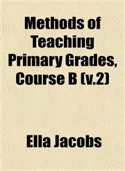 Methods of Teaching Primary Grades, Course B (v.2),1153241110,9781153241113