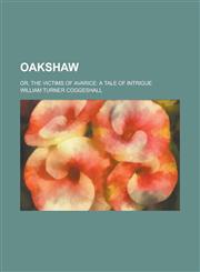 Oakshaw; Or, the Victims of Avarice A Tale of Intrigue,1150860227,9781150860225