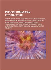 Pre-Columbian era Introduction Mesoamerica stubs, Mesoamerican mythology stubs, North American mythology stubs, South American mythology stubs,1234596865,9781234596866
