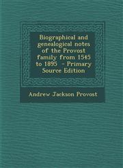 Biographical and Genealogical Notes of the Provost Family from 1545 to 1895 - Primary Source Edition,1293806900,9781293806906
