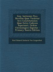 Imp. Iustiniani Pp.A. Novellae Quae Vocantur Sive Constitutiones Quae Extra Codicem Supersunt, Ordine Chronologico Digestae,1287556108,9781287556107