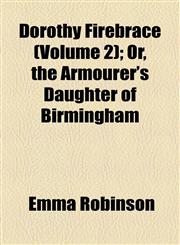 Dorothy Firebrace (Volume 2); Or, the Armourer's Daughter of Birmingham,1155034856,9781155034850