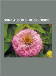 Surf Albums (Music Guide) Dick Dale Albums, Surf Compilation Albums, the Beach Boys Albums, the Challengers Albums, the Ventures Albums, Pet Sou,1230644180,9781230644189
