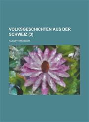 Volksgeschichten Aus Der Schweiz Volume 3,123462897X,9781234628970