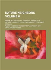 Nature neighbors; embracing birds, plants, animals, minerals, in natural colors by color photography; containing articles Volume 6,1234397250,9781234397258