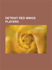 Detroit Red Wings Players List of Detroit Red Wings Players, Todd Bertuzzi, Dominik Ha Ek, Brett Hull, Sergei Fedorov, Sean Avery, Mikael Samuel,1232462721,9781232462729