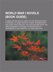 World War I Novels (Book Guide) Johnny Got His Gun, All Quiet on the Western Front, a Farewell to Arms, Death of a Hero, Regeneration, the Ghost Road,1155608356,9781155608358