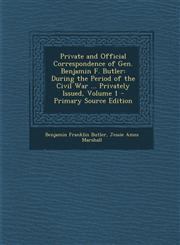 Private and Official Correspondence of Gen. Benjamin F. Butler During the Period of the Civil War ... Privately Issued, Volume 1 - Primary Source Edition,1294854259,9781294854258