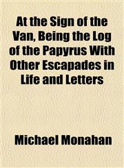 At the Sign of the Van, Being the Log of the Papyrus With Other Escapades in Life and Letters,1151904031,9781151904034