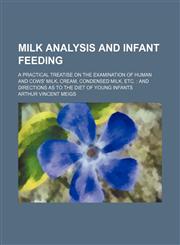 Milk analysis and infant feeding; a practical treatise on the examination of human and cows' milk, cream, condensed milk, etc.  and directions as to the diet of young infants,1151712558,9781151712554