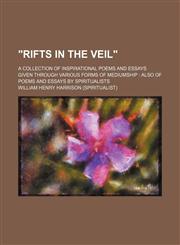"Rifts in the Veil"; A Collection of Inspirational Poems and Essays Given Through Various Forms of Mediumship Also of Poems and Essays by Spiritualists,1150892374,9781150892370